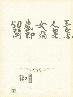 50岁女人手肘关节痛是怎么回事