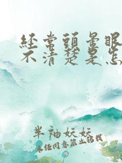 经常头晕眼睛看不清楚是怎么回事