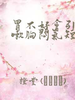 胃不好会引起咳嗽胸闷气短吗