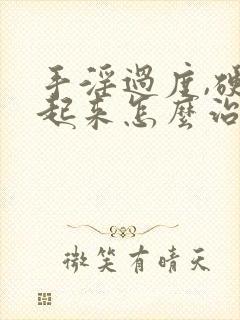 手淫过度,硬不起来怎么治疗