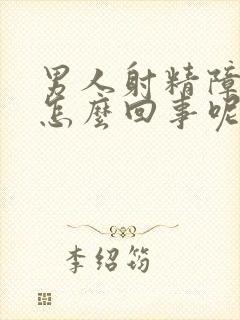 男人射精障碍是怎么回事呢