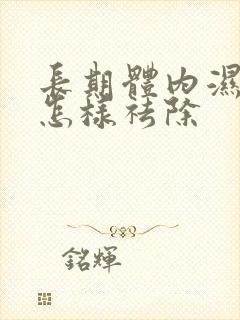 长期体内湿气重怎样祛除