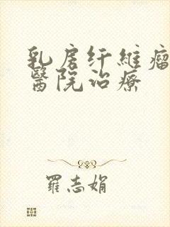 乳房纤维瘤哪个医院治疗