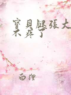 宝贝腿张大点就不疼了