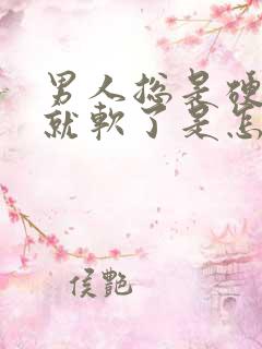 男人总是硬一会就软了是怎么回事