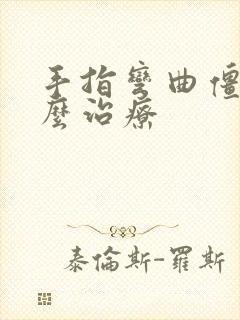 手指弯曲僵硬怎么治疗