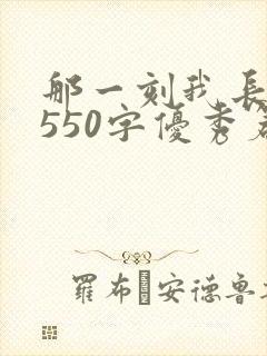 那一刻我长大了550字优秀篇