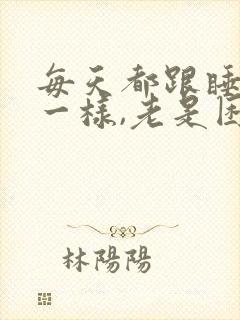 每天都跟睡不醒一样,老是困