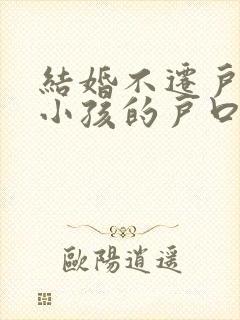 结婚不迁户口 小孩的户口怎么弄