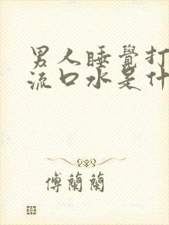 男人睡觉打呼噜流口水是什么原因