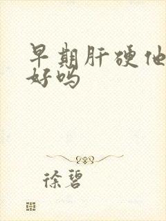 早期肝硬他能治好吗