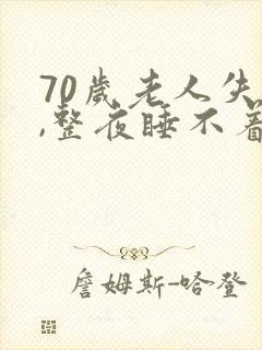 70岁老人失眠,整夜睡不着觉
