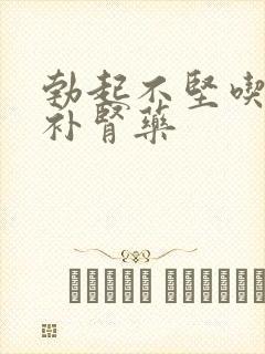 勃起不坚吃什么补肾药