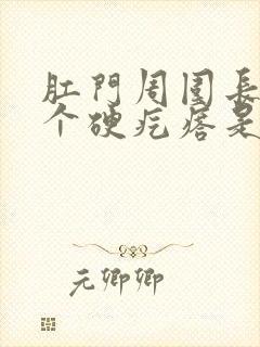 肛门周围长了一个硬疙瘩是怎么回事