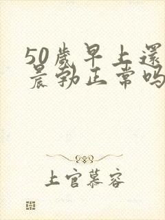 50岁早上还有晨勃正常吗