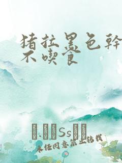 猪拉黑色干粪便不吃食