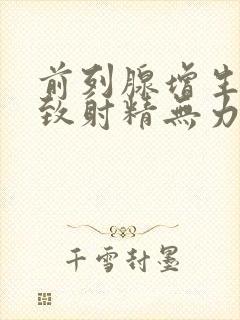 前列腺增生会导致射精无力吗