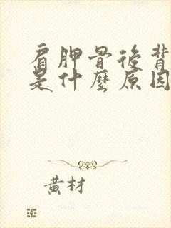 肩胛骨后背疼痛是什么原因造成的