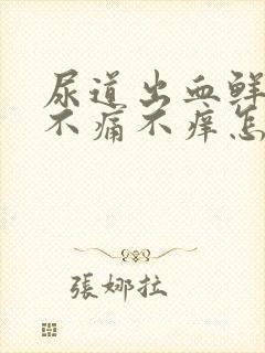 尿道出血鲜红色不痛不痒怎么回事