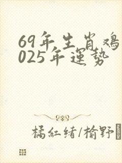 69年生肖鸡2025年运势