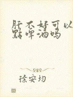 肝不好可以少喝点啤酒吗