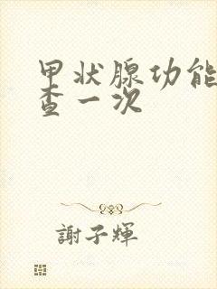 甲状腺功能多久查一次