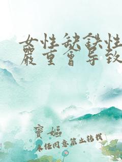 女性缺铁性贫血严重会导致什么后果