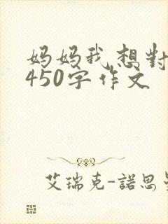 妈妈我想对您说450字作文