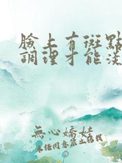 脸上有斑点怎么调理才能淡斑