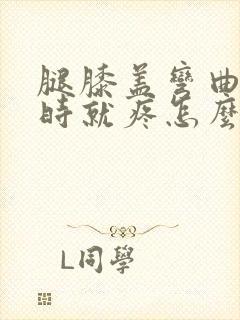 腿膝盖弯曲伸直时就疼怎么回事