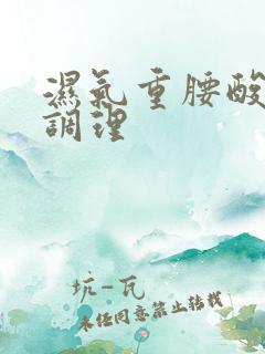 湿气重腰酸怎么调理