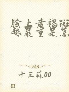 脸上黄褐斑越来越严重是怎么回事