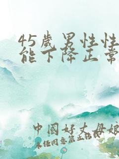 45岁男性性功能下降正常吗