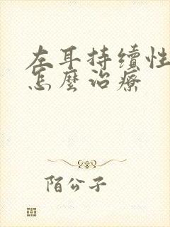 左耳持续性耳鸣怎么治疗