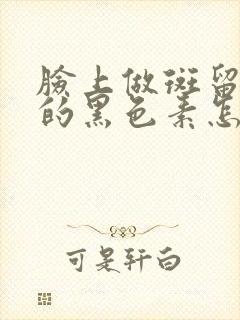 脸上做斑留下来的黑色素怎么才能祛除