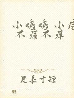 小鸡鸡 小疙瘩 不痛不痒