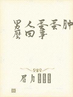 男人蛋蛋肿痛怎么回事