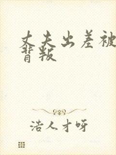 丈夫出差被妻子背叛