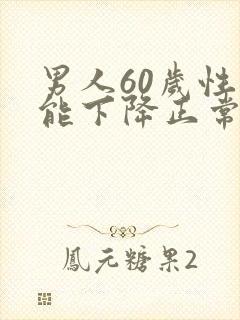 男人60岁性功能下降正常吗