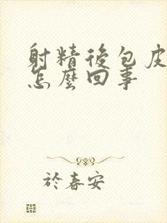 射精后包皮疼痛怎么回事