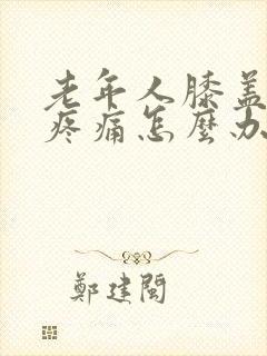 老年人膝盖增生疼痛怎么办