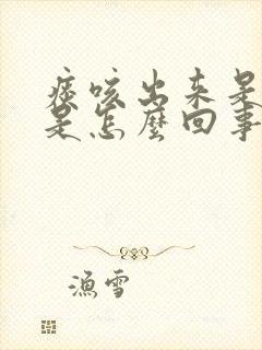 痰咳出来是咸的是怎么回事