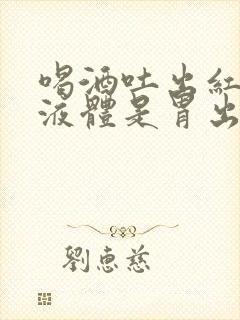 喝酒吐出红褐色液体是胃出血吗