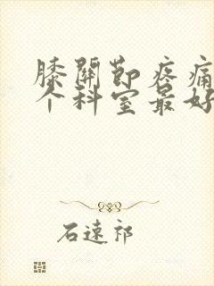 膝关节疼痛挂哪个科室最好