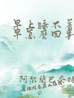 早上睡不着醒的早怎么回事