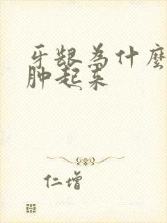 牙龈为什么老是肿起来