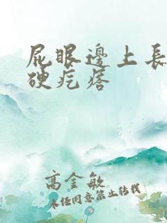 屁眼边上长了个硬疙瘩