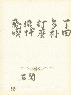 飞机打多了应该吃什么补回来