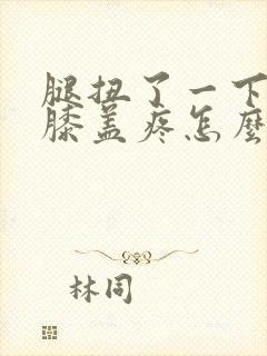 腿扭了一下弯曲膝盖疼怎么办