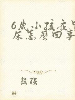 6岁小孩夜里尿床怎么回事